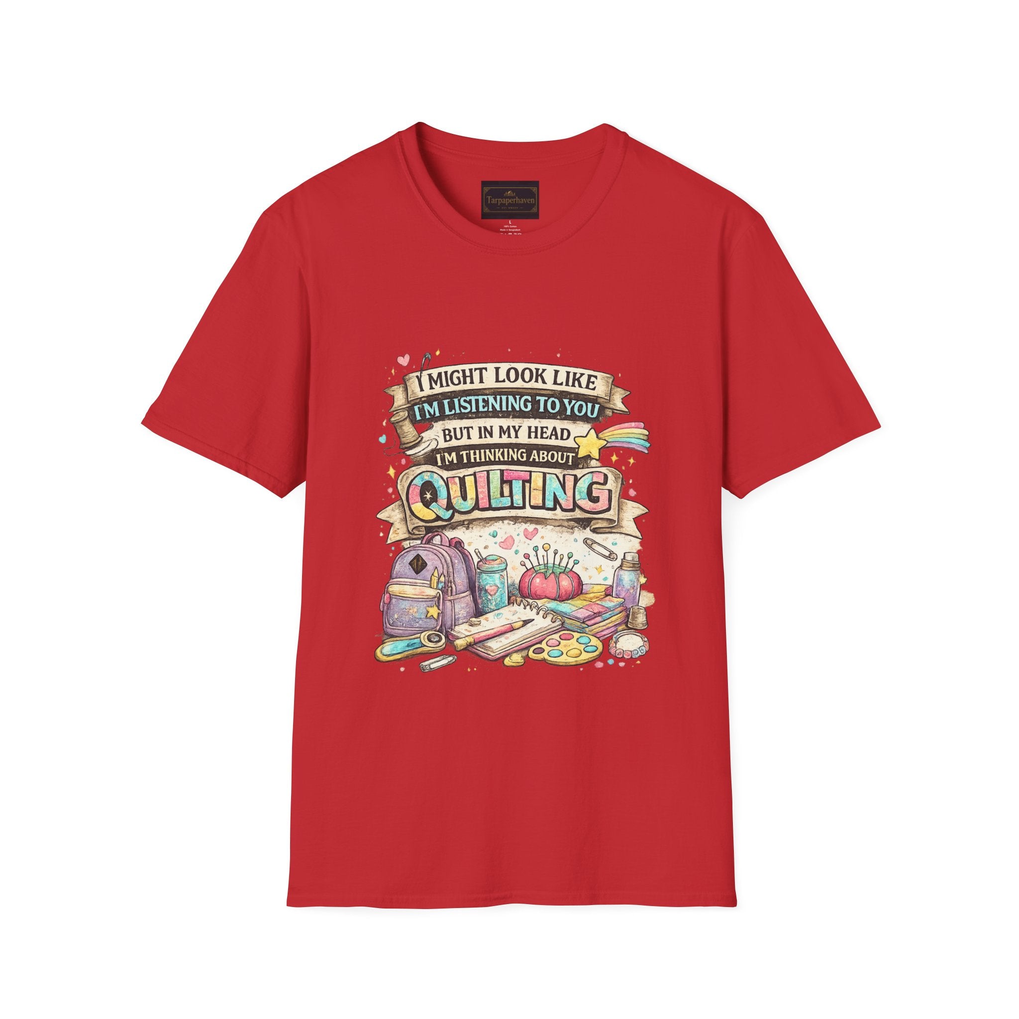 Quilting Tee — “I Might Look Like I’m Listening to You But In My Head I’m Thinking About Quilting”