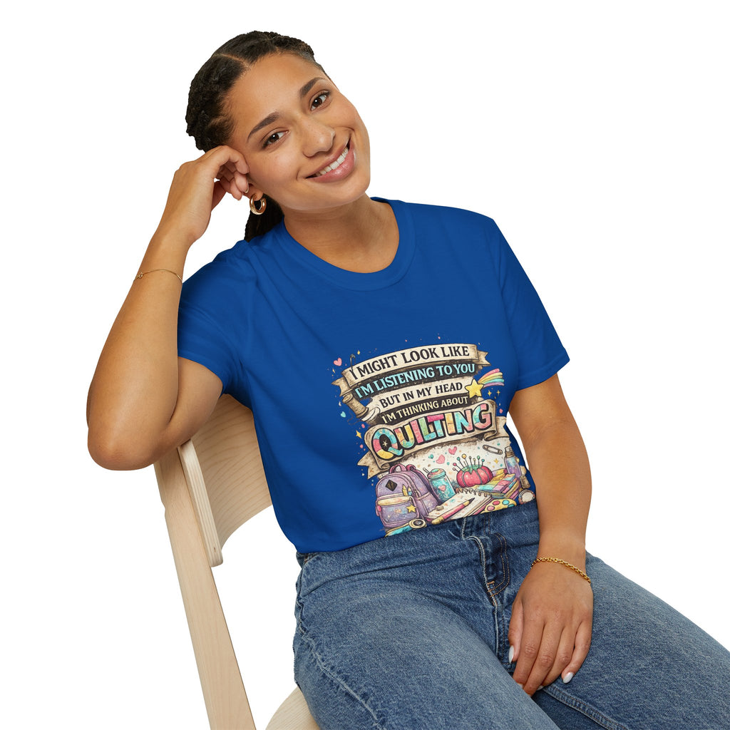 Quilting Tee — “I Might Look Like I’m Listening to You But In My Head I’m Thinking About Quilting”