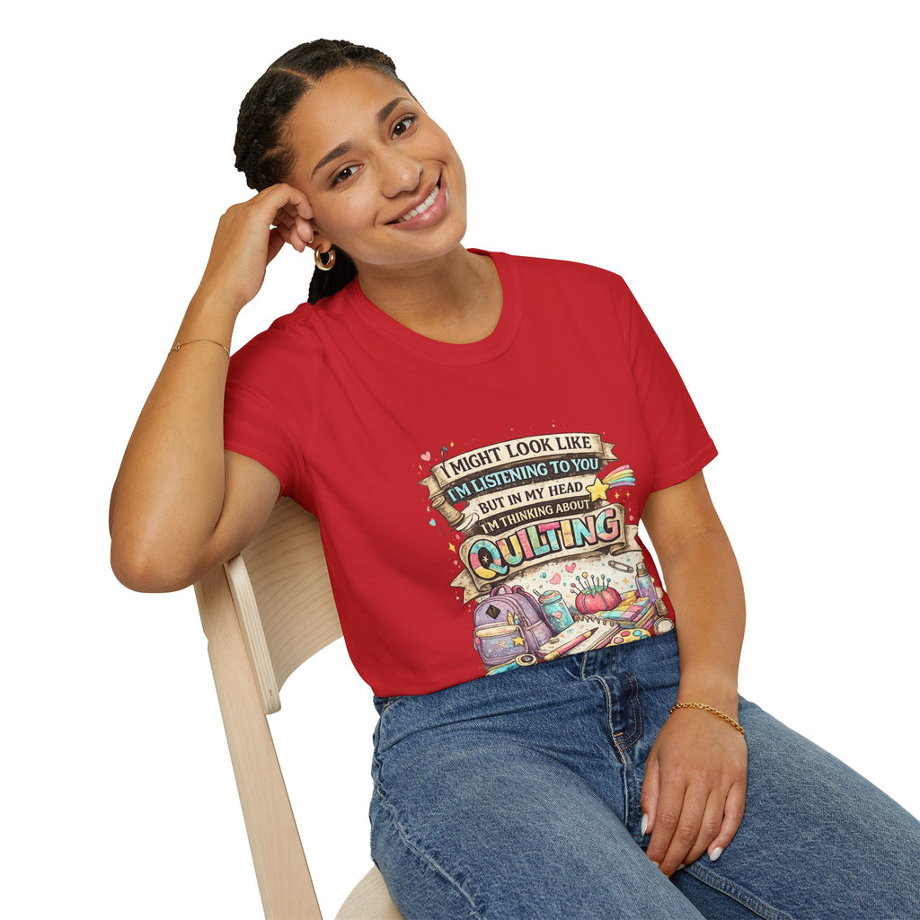 Quilting Tee — “I Might Look Like I’m Listening to You But In My Head I’m Thinking About Quilting”