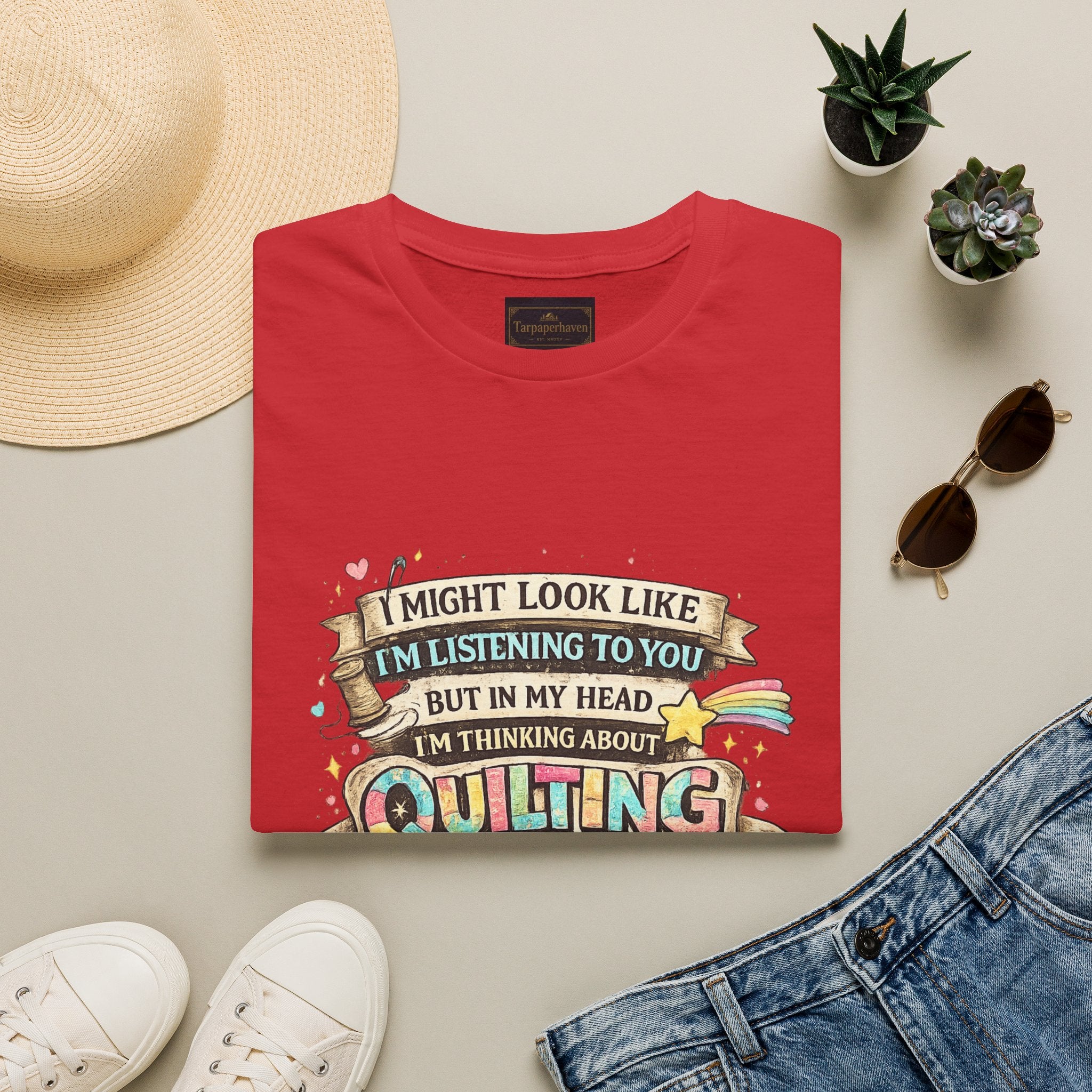 Quilting Tee — “I Might Look Like I’m Listening to You But In My Head I’m Thinking About Quilting”