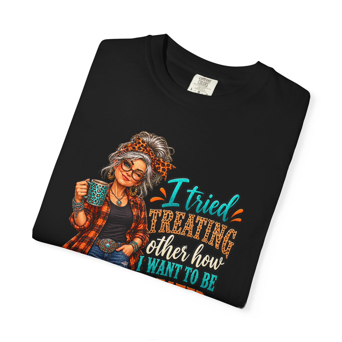 Graphic T-Shirt — "I Tried Treating Others How I Want to Be Treated" Retro Gen X Design