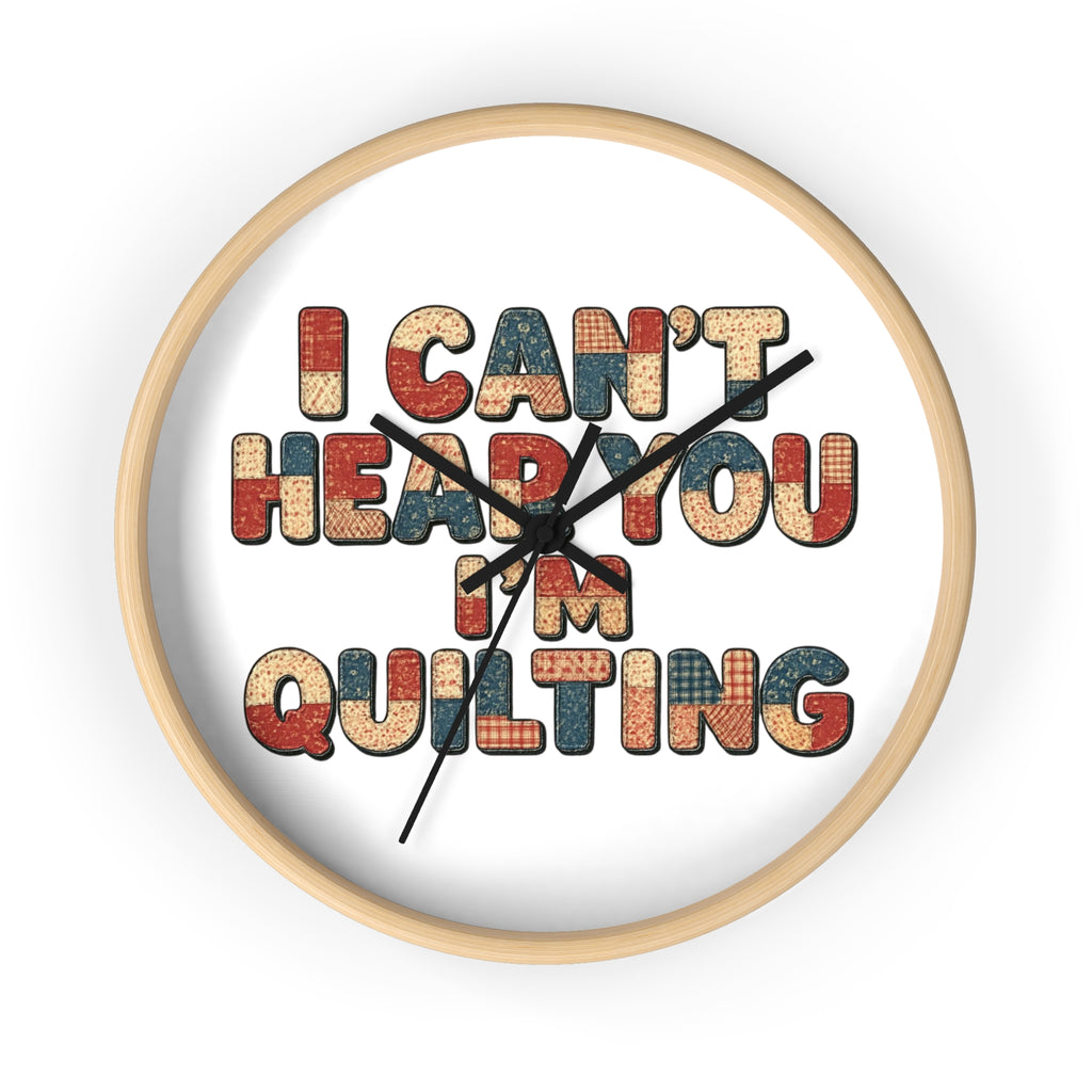 I Can't Hear You I'm Quilting Wall Clock – Funny Quilter Gift