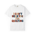 Quilting T‑Shirt - "I Can't Hear You I'm Quilting" Crafting Tee