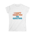 Quilting T-Shirt - "I Can't Hear You I'm Quilting" Graphic Tee for Quilters