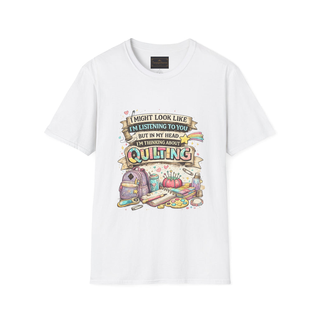 Quilting Tee — “I Might Look Like I’m Listening to You But In My Head I’m Thinking About Quilting”