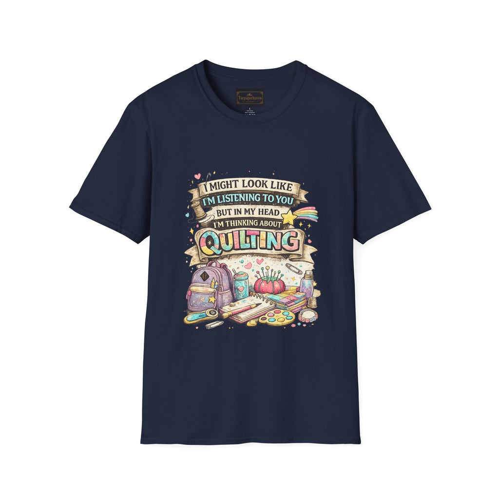 Quilting Tee — “I Might Look Like I’m Listening to You But In My Head I’m Thinking About Quilting”