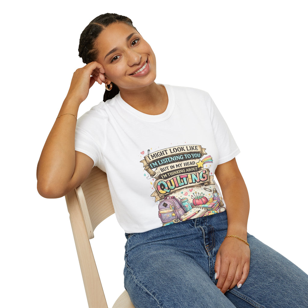 Quilting Tee — “I Might Look Like I’m Listening to You But In My Head I’m Thinking About Quilting”