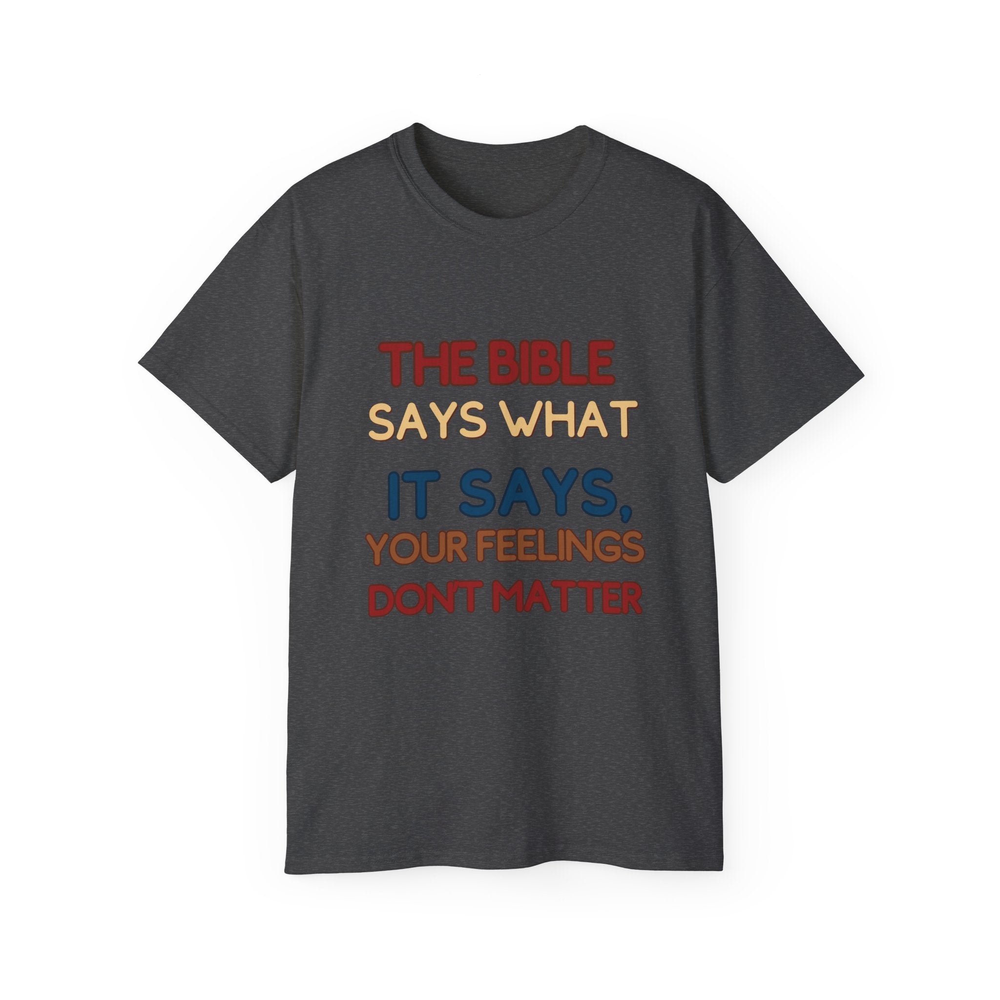 Bible Says What It Says Tee — "Your Feelings Don't Matter" Christian Graphic T-Shirt