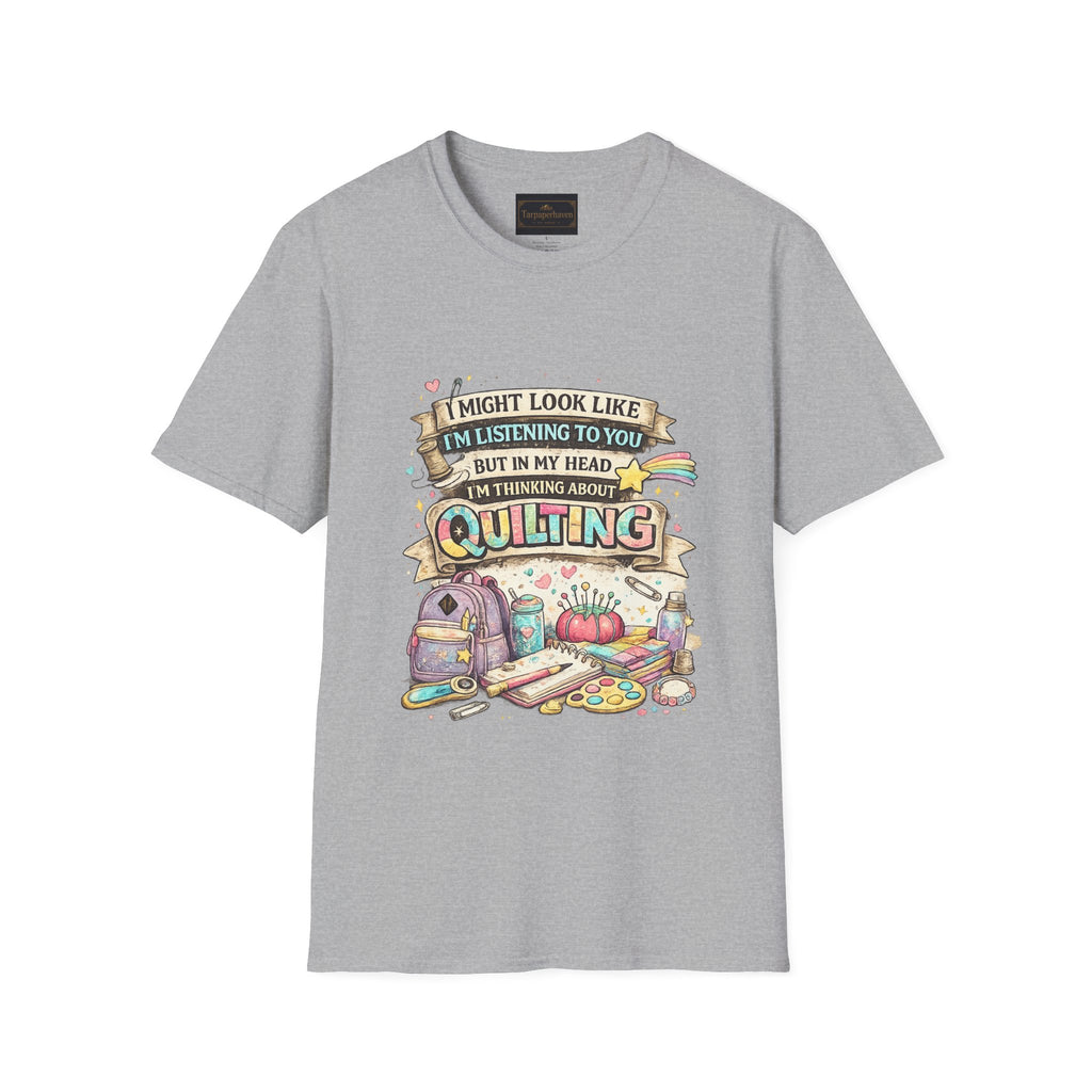 Quilting Tee — “I Might Look Like I’m Listening to You But In My Head I’m Thinking About Quilting”