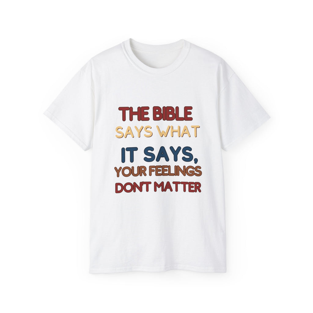 Bible Says What It Says Tee — "Your Feelings Don't Matter" Christian Graphic T-Shirt