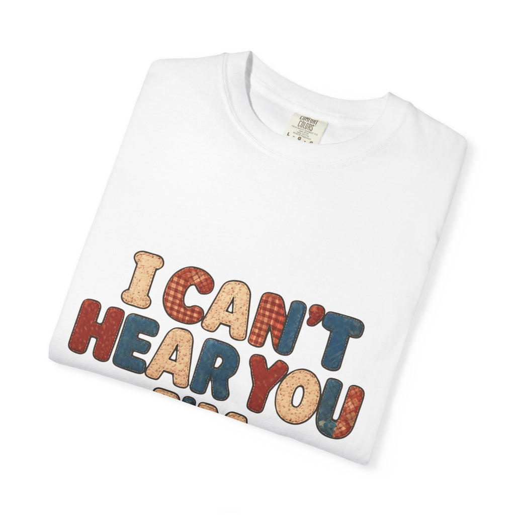 Quilting T‑Shirt - "I Can't Hear You I'm Quilting" Crafting Tee