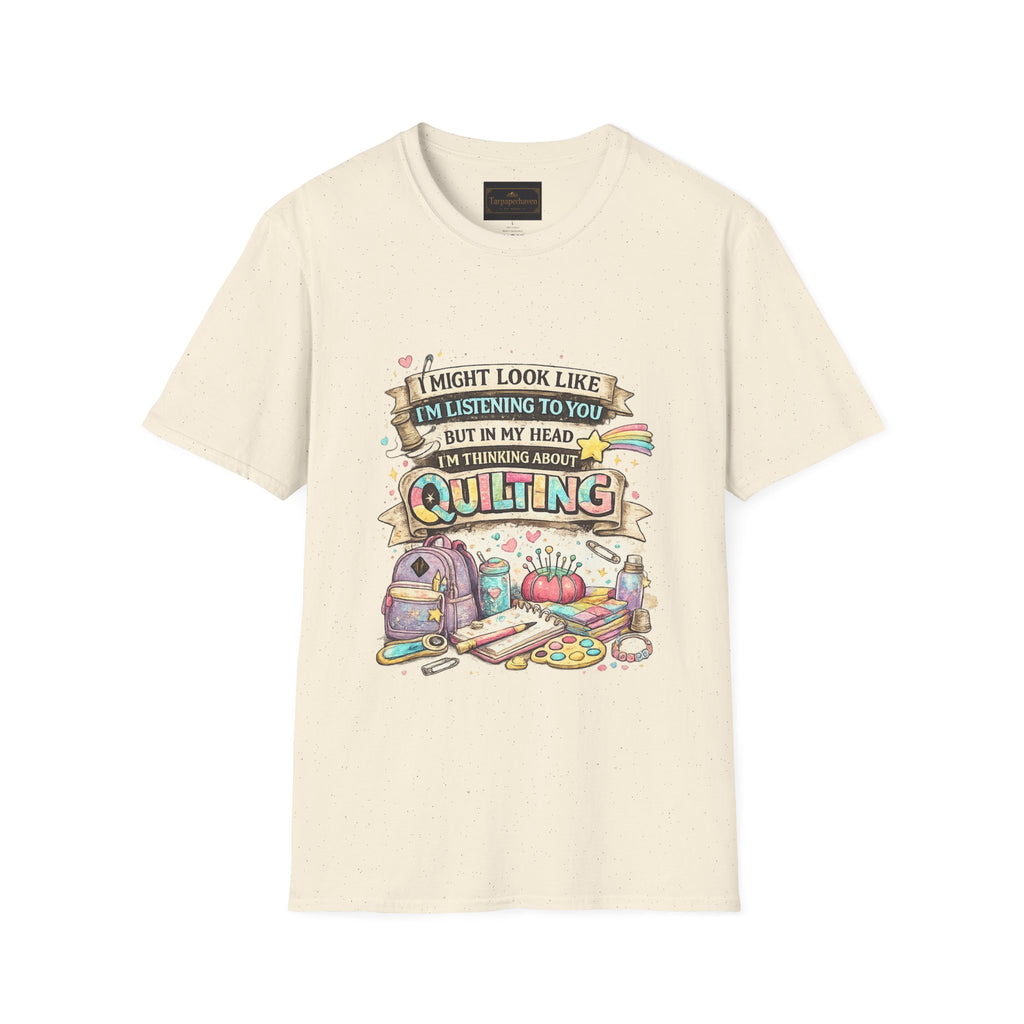 Quilting Tee — “I Might Look Like I’m Listening to You But In My Head I’m Thinking About Quilting”