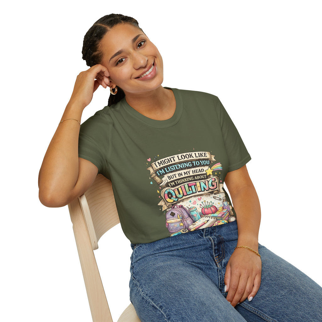 Quilting Tee — “I Might Look Like I’m Listening to You But In My Head I’m Thinking About Quilting”