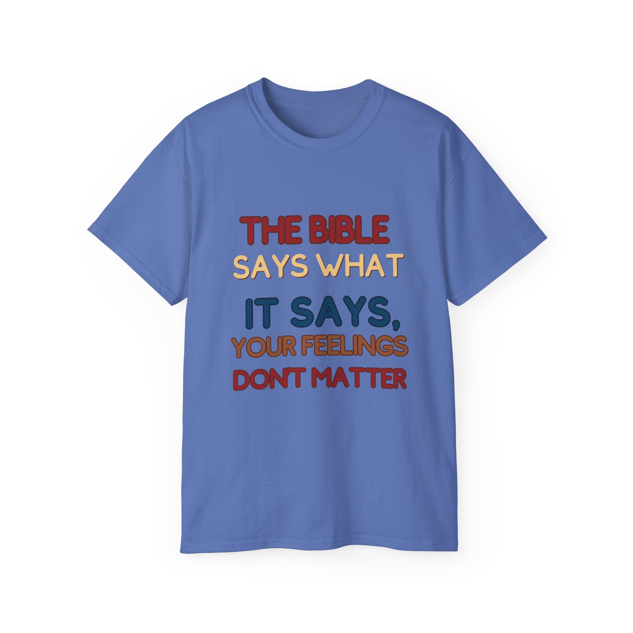 Bible Says What It Says Tee — "Your Feelings Don't Matter" Christian Graphic T-Shirt
