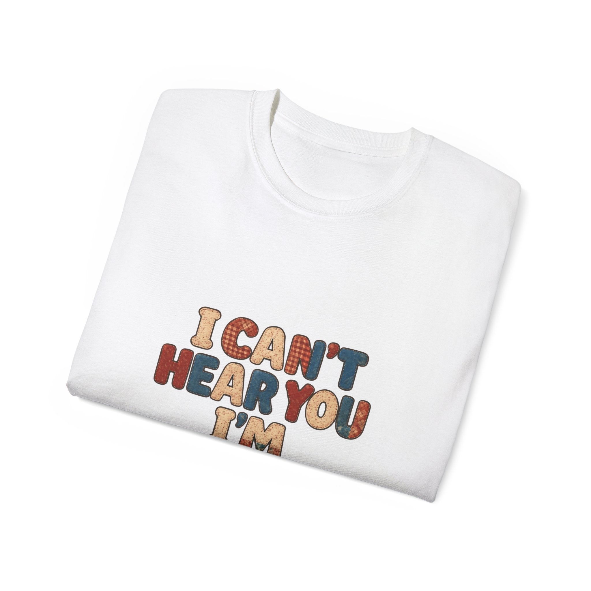 I Can't Hear You I'm Quilting T-Shirt — Funny Quilting Tee for Quilters