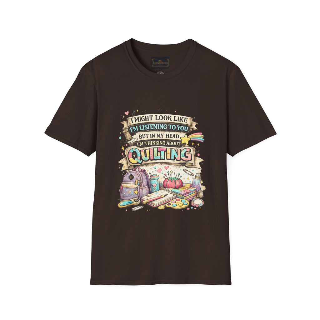 Quilting Tee — “I Might Look Like I’m Listening to You But In My Head I’m Thinking About Quilting”