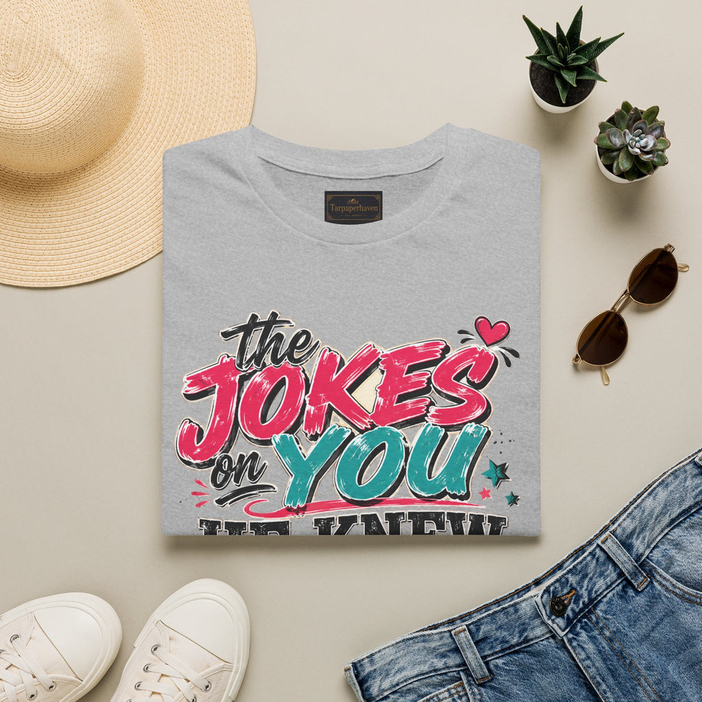 T-Shirt — "The Jokes on You" Graphic Tee — Funny Sarcastic Quote Shirt