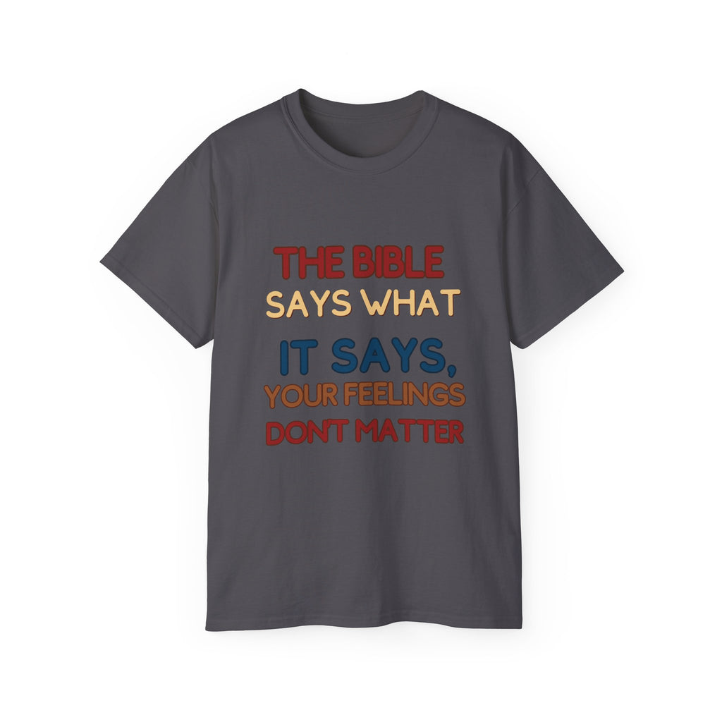 Bible Says What It Says Tee — "Your Feelings Don't Matter" Christian Graphic T-Shirt