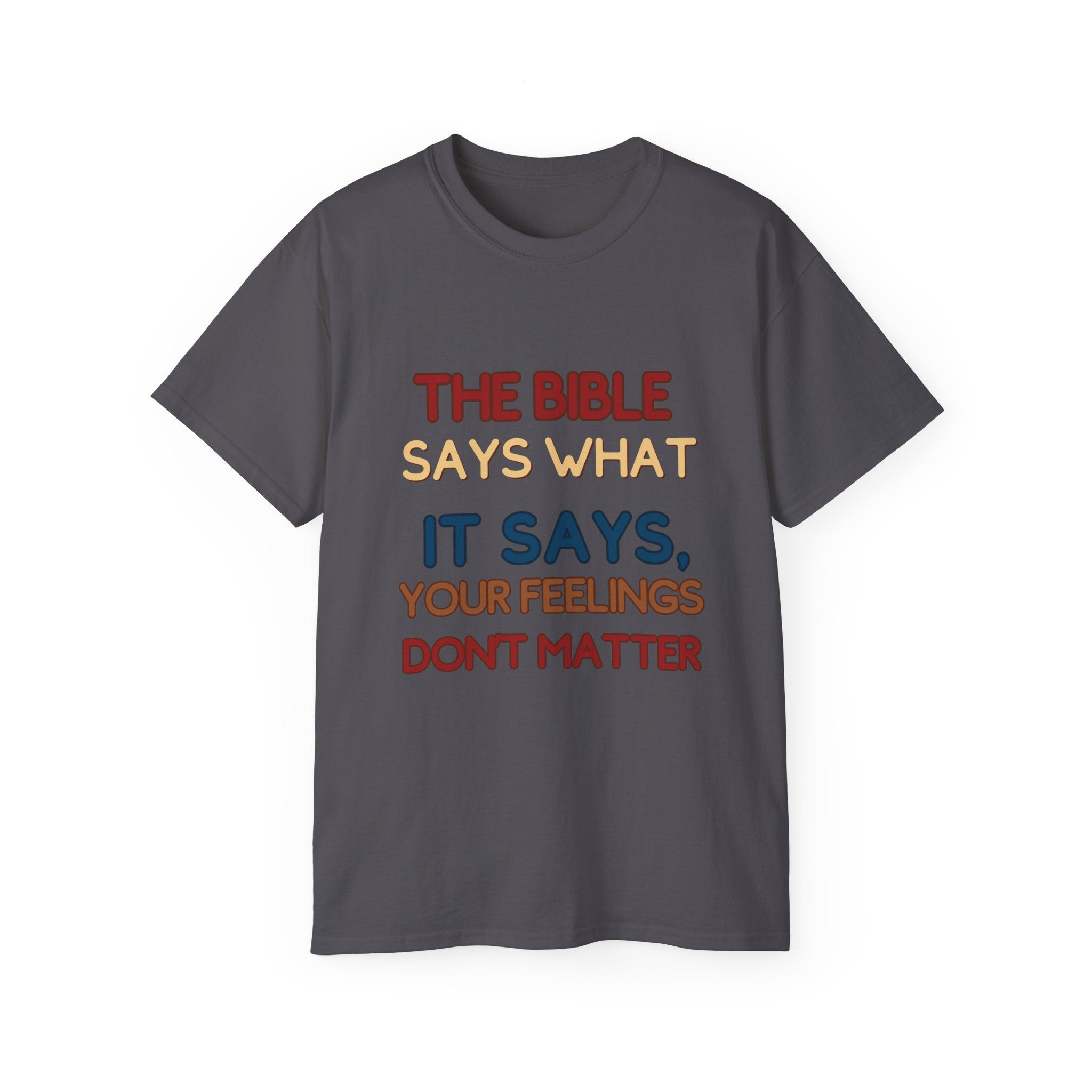 Bible Says What It Says Tee — "Your Feelings Don't Matter" Christian Graphic T-Shirt