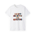 I Can't Hear You I'm Quilting T-Shirt — Funny Quilting Tee for Quilters