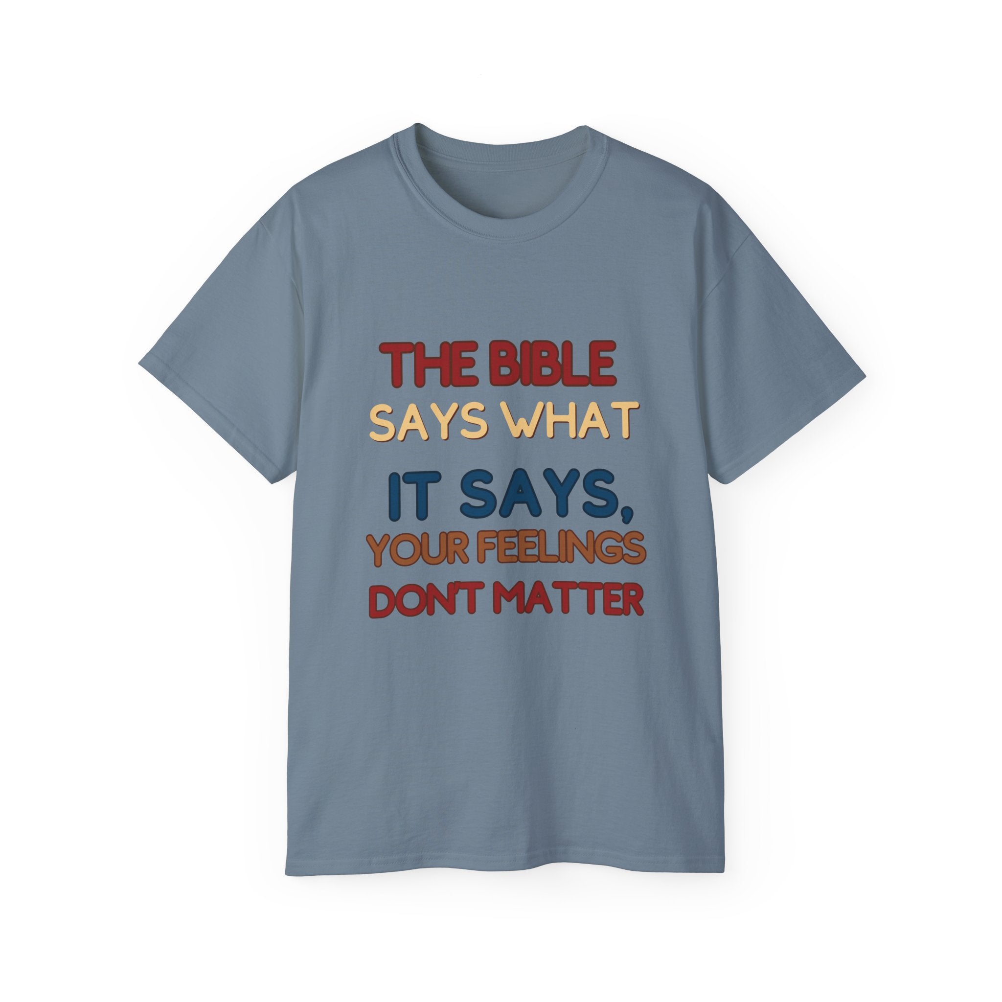 Bible Says What It Says Tee — "Your Feelings Don't Matter" Christian Graphic T-Shirt